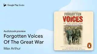 Forgotten Voices Of The Great War by Max Arthur &middot; Audiobook preview