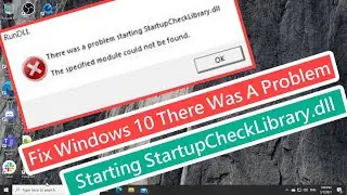 Fix Windows 10 There was a problem starting StartupCheckLibrary.dll