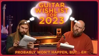 Guitar Wish List for 2023 - The Things We Want To See This Year!