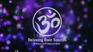 ॐ 8 Hours of Soft Natural Rain Sounds to Help Sleep, Relax, Study, Stress Relief and Insomnia.