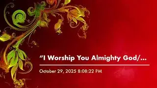 “I Worship You Almighty God/ There Is None Like You “ P & W Songs …