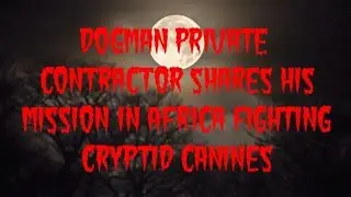 DOGMAN PRIVATE CONTRACTOR SHARES HIS MISSION IN AFRICA FIGHTING CRYPTID CANINES