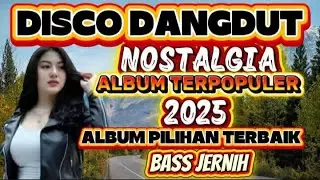 VIRAL TIKTOK 2025❗️❗️DISCO DANGDUT NOSTALGIA FULL ALBUM PILIHAN TERBAIK/BASS JERNIH AUDIO BENING