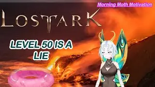 MORNING MOTH MOTIVATION, Lost Ark Edition: Level 50 is NOT the Unlock