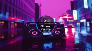 JK - Gimme Gimme