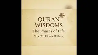 The Phases of Life &ndash; Quran Wisdoms (Al-Hadid 57:20)
