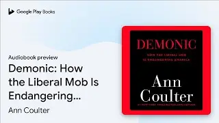 Demonic: How the Liberal Mob Is Endangering&hellip; by Ann Coulter &middot; Audiobook preview