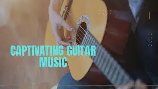 Captivating Guitar Music: Beautiful Music for Study