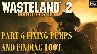 Wasteland 2 Directors Cut Part 6 Fixing Field Pumps and Finding Loot