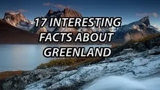 17 INTERESTING FACTS ABOUT GREENLAND
