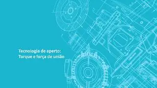 TORQUE E FORÇA DE UNIÃO EM PARAFUSOS| Tecnologia de aperto
