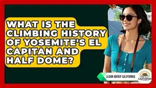 What Is The Climbing History Of Yosemite's El Capitan And Half Dome? - Learn About California