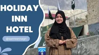 Holiday Inn Hotel Gilgit Baltistan Tour | Luxury Stay & Full Vlog by Samreen Nagri&rdquo;