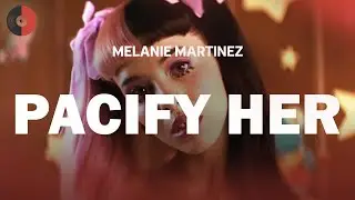 Melanie Martinez - Pacify Her | Top Songs | Lyrics