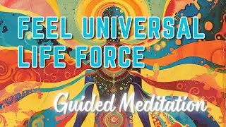 Guided Meditation: Feel Universal Life Force
