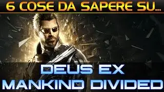 6 cose da sapere su... DEUS EX: MANKIND DIVIDED