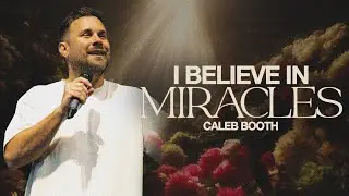 I BELIEVE IN MIRACLES | CALEB BOOTH