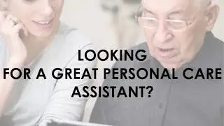 Looking for a Great Personal Care Assistant?