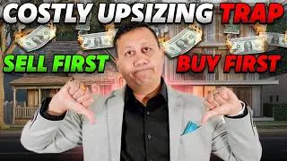 This One Upsizing Decision Can Cost You Thousands (Buy First vs Sell First)