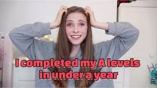 I completed my A levels in under a year!