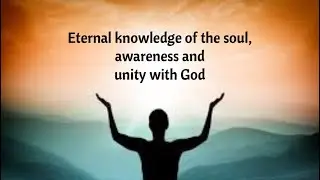 Eternal knowledge of the soul, awareness and unity with God