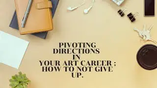 Pivoting directions in your art career ; How to not give up.