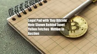 Legal Pad with &lsquo;Buy Bitcoin&rsquo; Note Shown Behind Janet Yellen Fetches $1