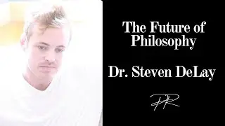 The Future of Philosophy | Dr. Steven DeLay