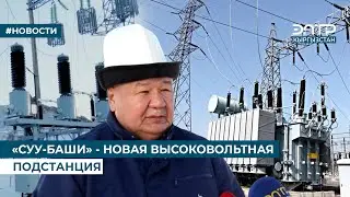 «СУУ-БАШИ» - НОВАЯ ВЫСОКОВОЛЬТНАЯ ПОДСТАНЦИЯ