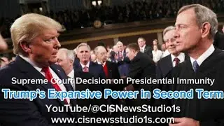 Supreme Court Decision on Presidential Immunity and Trump&rsquo;s Expansive Power | CISNewsStudio1s