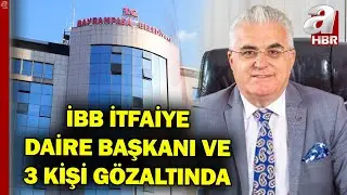 İBB İtfaiye Daire Başkanı Remzi Albayrak ve 3 Kişi Neden Gözaltına Alındı | A Haber