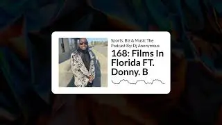 168: Films In Florida FT. Donny. B | Sports, Biz & Music The Podcast By: Dj Anonymous