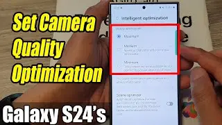 Galaxy S24/S24+/Ultra: How to Set Camera Quality Optimization To Maximum/Medium/Minimum