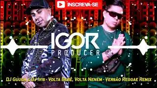 DJ GUGGA, DJ IVIS - VOLTA BEB&Ecirc; VOLTA NEN&Eacute;M - Reggae Remix @igorproducer