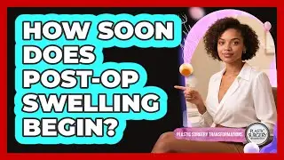 How Soon Does Post-Op Swelling Begin?