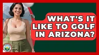 What's It Like To Golf In Arizona? - Fairways of the USA