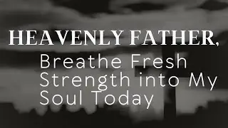 Heavenly Father, breath fresh strength into my soul today 🙏