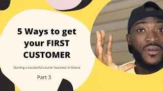 5 ways to get your FIRST CUSTOMER |Starting a courier business in Ghana| Marketing Strategies | PT 3