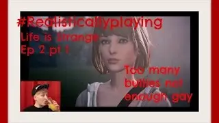 #Realisticallyplaying: Life Is Strange Ep 2 pt 1 || Realisticallysaying