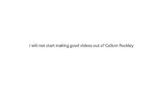 I will not start making good videos out of @callumrockley854