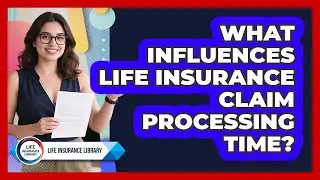 What Influences Life Insurance Claim Processing Time?