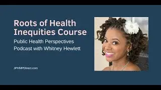 Whitney Hewlett Noel, MPH, On Roots of Health Inequity Course