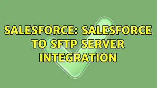 Salesforce: Salesforce to SFTP Server Integration
