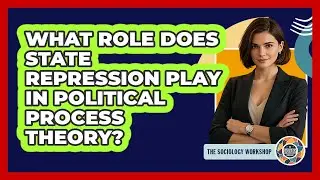 What Role Does State Repression Play In Political Process Theory? - The Sociology Workshop