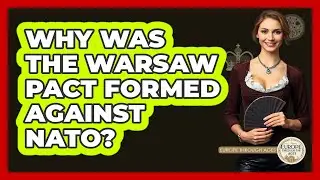 Why Was The Warsaw Pact Formed Against NATO? - Europe Through the Ages