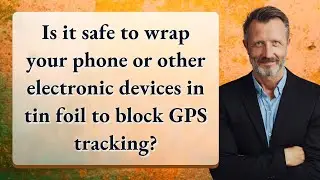 Is it safe to wrap your phone or other electronic devices in tin foil to block GPS tracking?