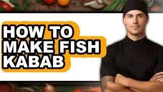 How To Make Fish Kabab - Full Guide