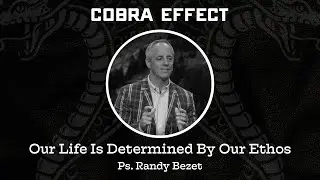 Our Life Is Determined By Our Ethos | Ps. Randy Bezet | Cobra Effect