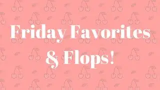 Friday Favorites and Flops!