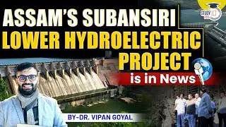 Lower Subansiri hydroelectric power project on Subansiri River l Dr Vipan StudyIQ l&nbsp;Assam&nbsp;PCS&nbsp;2025